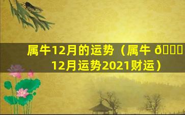 属牛12月的运势（属牛 🍀 12月运势2021财运）